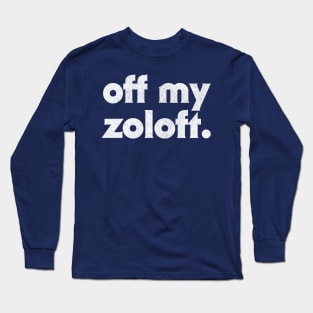 Off My Zoloft  //// Retro Typography Design Long Sleeve T-Shirt